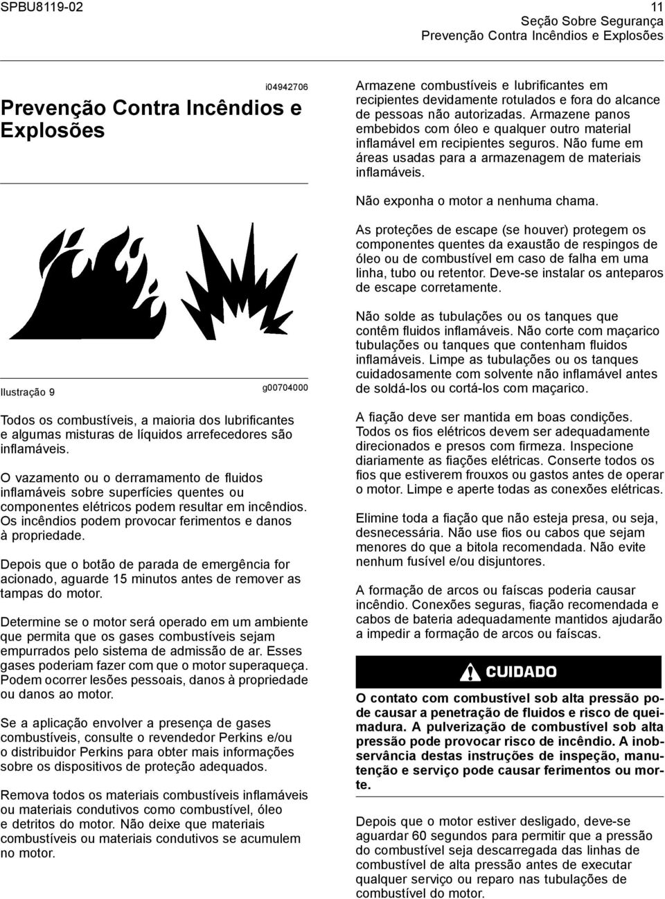 Não fume em áreas usadas para a armazenagem de materiais inflamáveis. Ilustração 9 g00704000 Não exponha o motor a nenhuma chama.