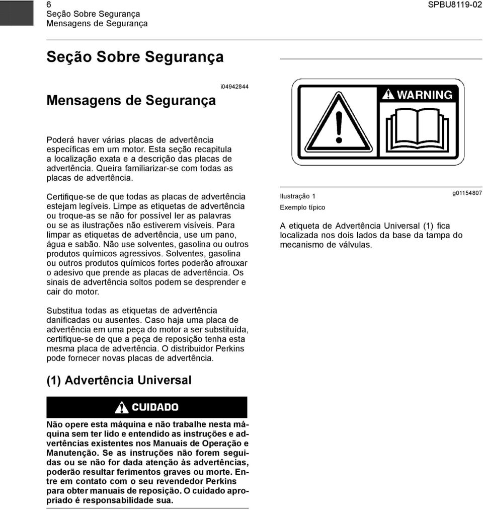 Certifique-se de que todas as placas de advertência estejam legíveis. Limpe as etiquetas de advertência ou troque-as se não for possível ler as palavras ou se as ilustrações não estiverem visíveis.