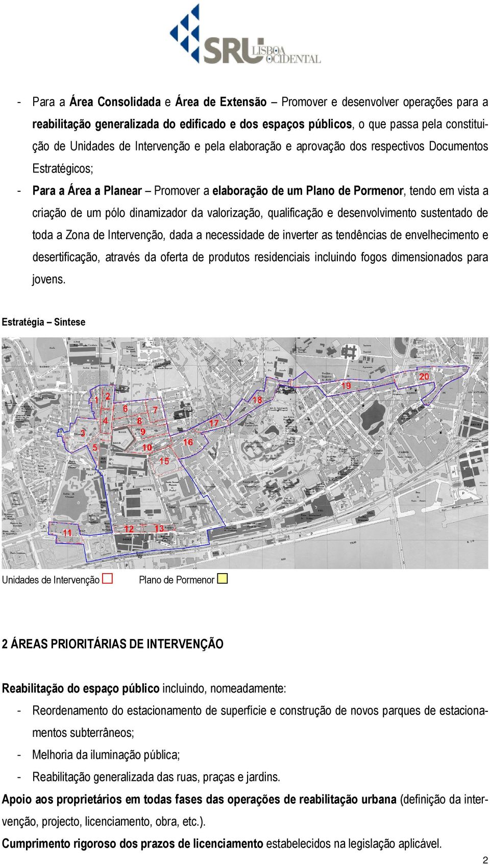 dinamizador da valorização, qualificação e desenvolvimento sustentado de toda a Zona de Intervenção, dada a necessidade de inverter as tendências de envelhecimento e desertificação, através da oferta