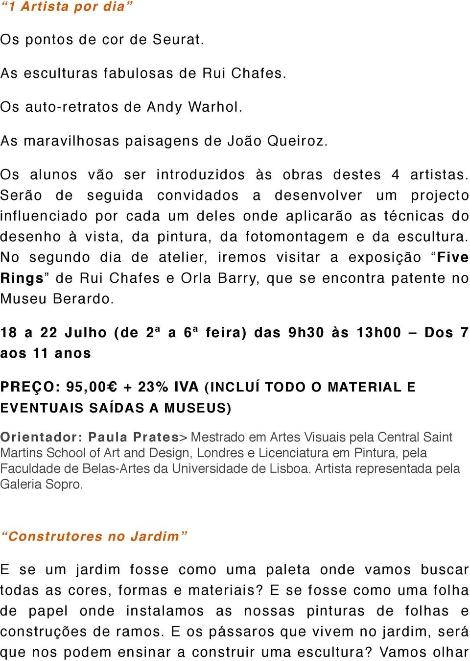 Serão de seguida convidados a desenvolver um projecto influenciado por cada um deles onde aplicarão as técnicas do desenho à vista, da pintura, da fotomontagem e da escultura.