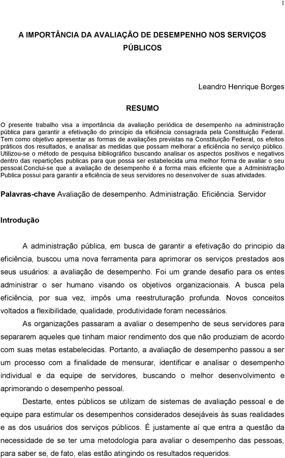 Tem como objetivo apresentar as formas de avaliações previstas na Constituição Federal, os efeitos práticos dos resultados, e analisar as medidas que possam melhorar a eficiência no serviço público.