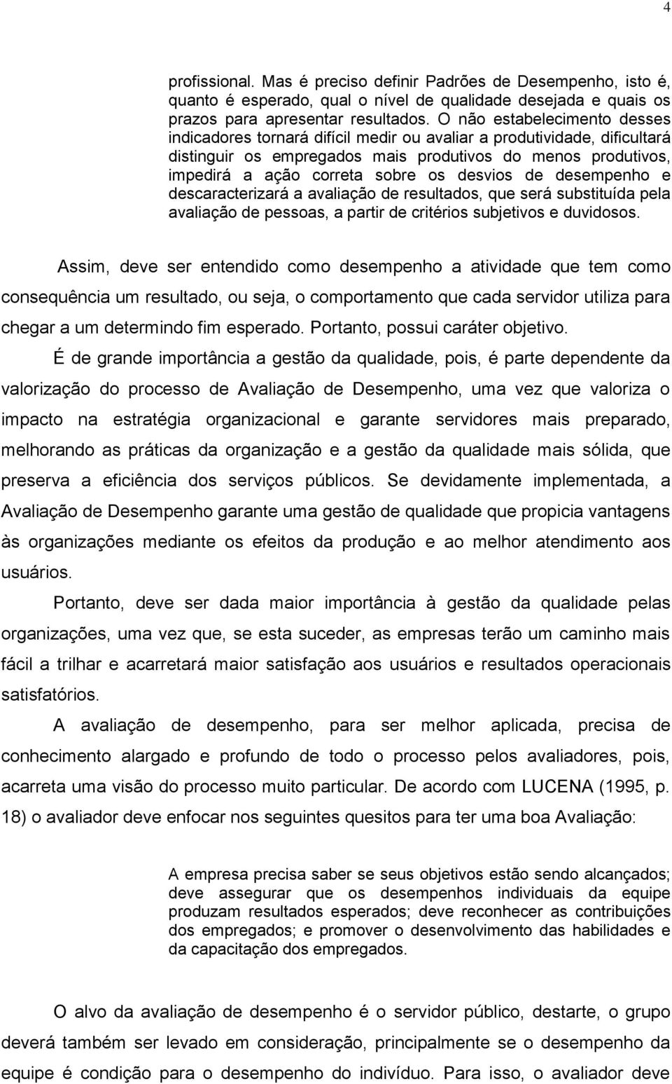 desvios de desempenho e descaracterizará a avaliação de resultados, que será substituída pela avaliação de pessoas, a partir de critérios subjetivos e duvidosos.