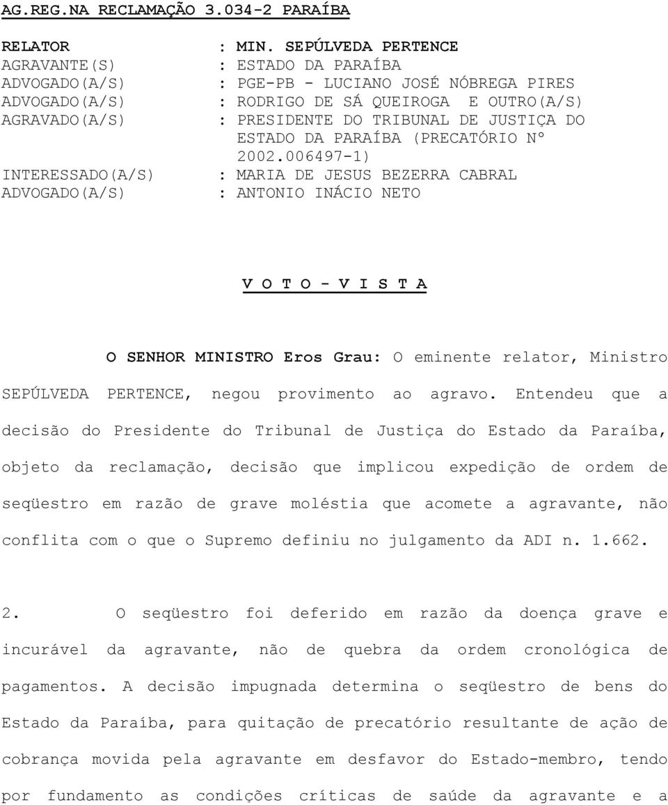 006497-1) : MARIA DE JESUS BEZERRA CABRAL : ANTONIO INÁCIO NETO V O T O - V I S T A O SENHOR MINISTRO Eros Grau: O eminente relator, Ministro SEPÚLVEDA PERTENCE, negou provimento ao agravo.