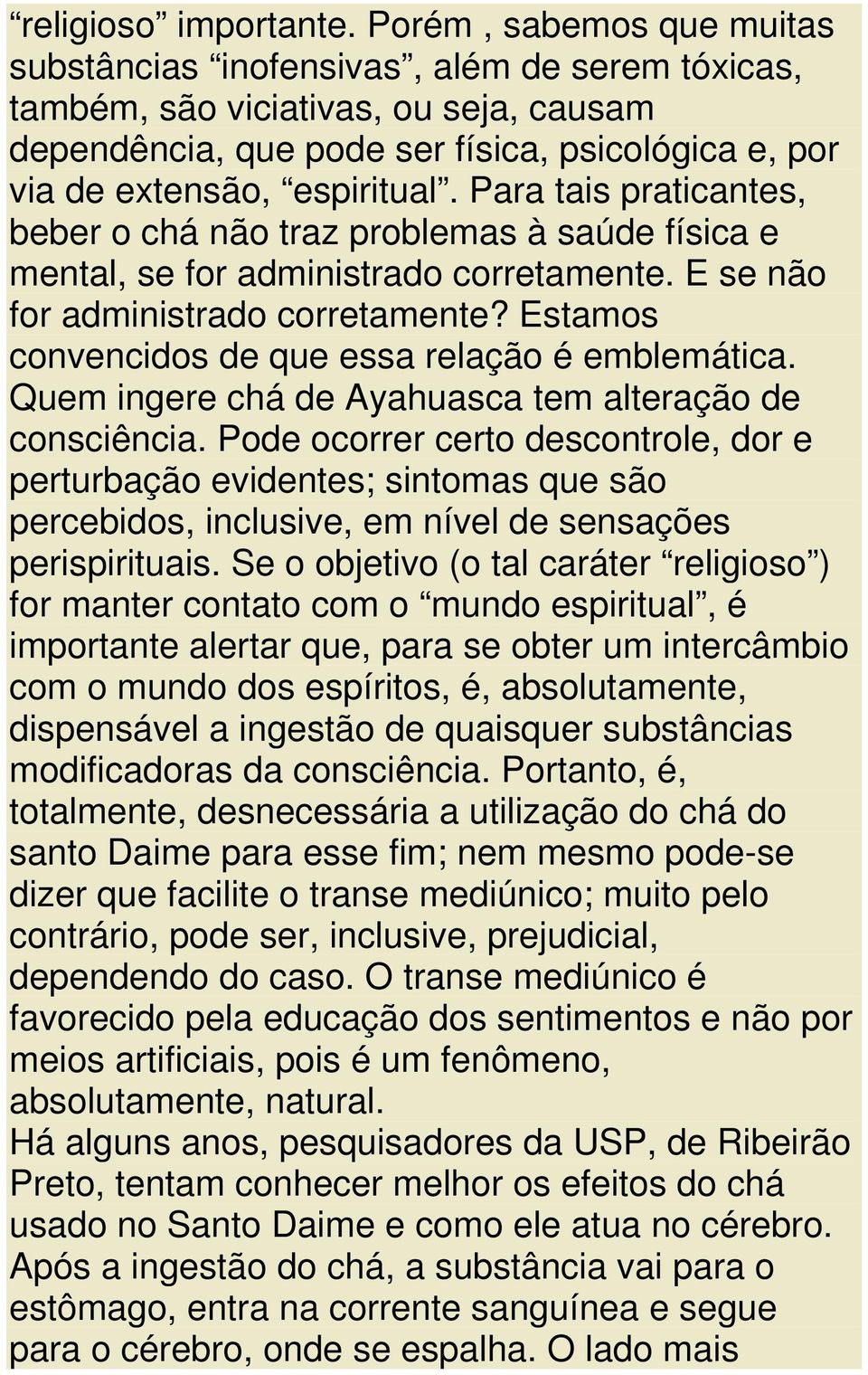 Para tais praticantes, beber o chá não traz problemas à saúde física e mental, se for administrado corretamente. E se não for administrado corretamente?