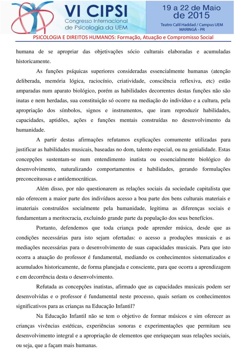 porém as habilidades decorrentes destas funções não são inatas e nem herdadas, sua constituição só ocorre na mediação do indivíduo e a cultura, pela apropriação dos símbolos, signos e instrumentos,