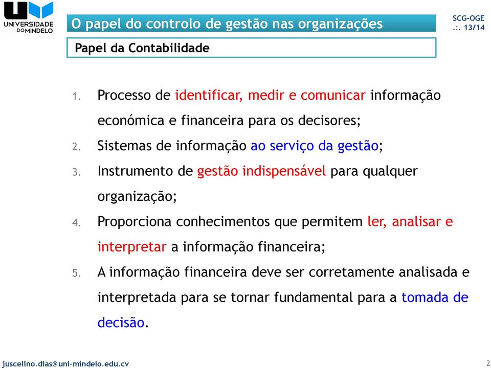 Proporciona conhecimentos que permitem ler, analisar e interpretar a informação financeira; 5.
