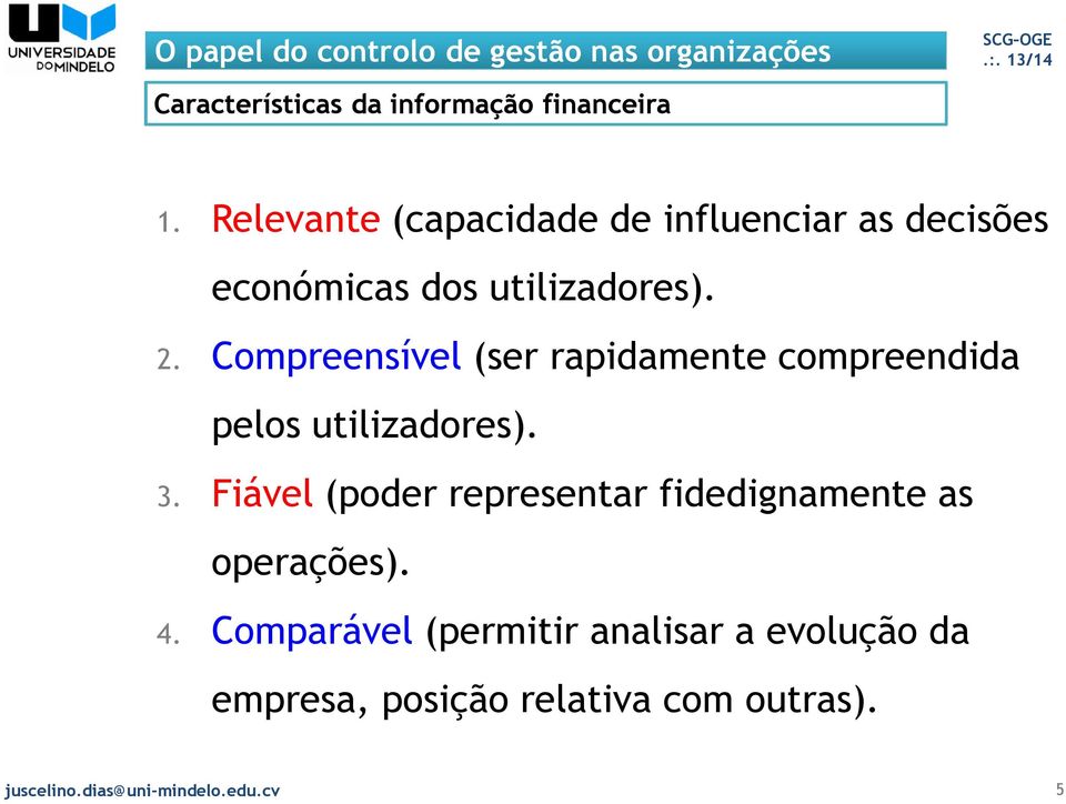 Compreensível (ser rapidamente compreendida pelos utilizadores). 3.