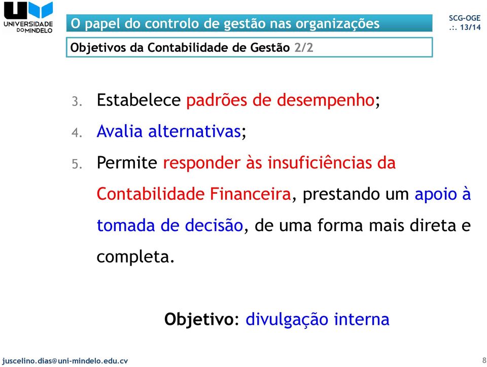 Permite responder às insuficiências da Contabilidade Financeira, prestando um