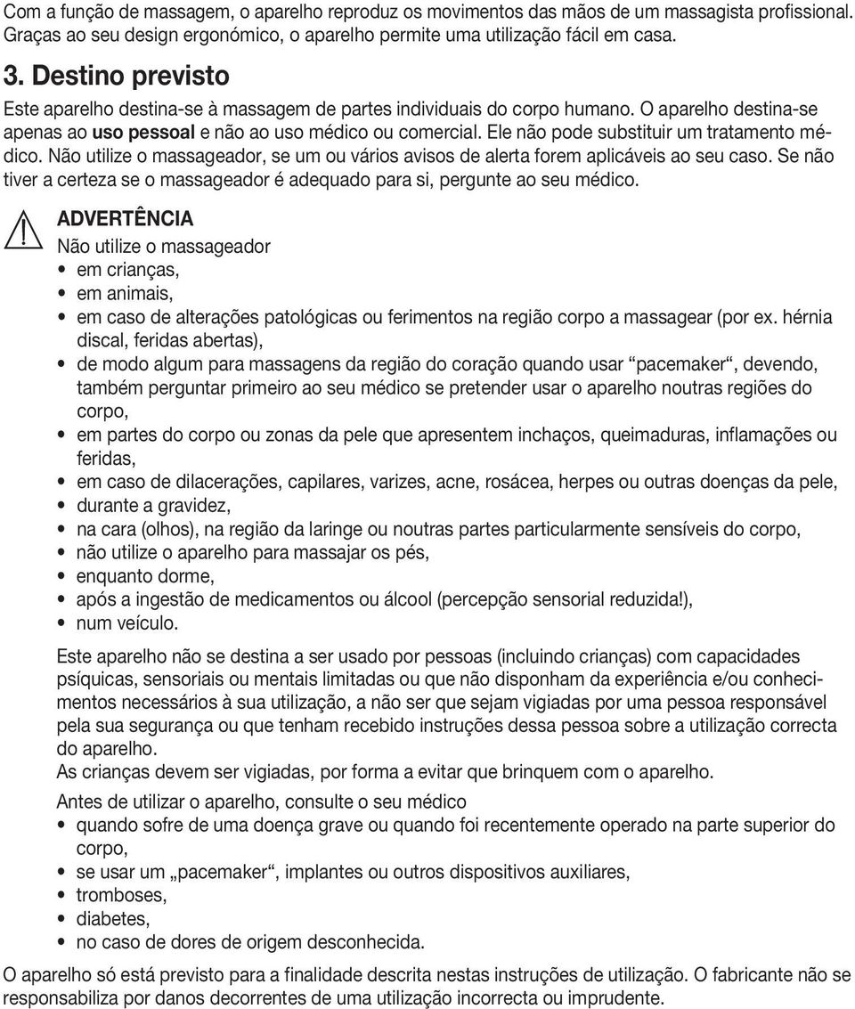 Ele não pode substituir um tratamento médico. Não utilize o massageador, se um ou vários avisos de alerta forem aplicáveis ao seu caso.