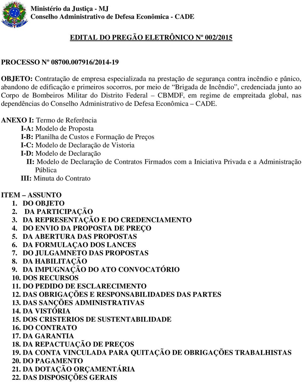 credenciada junto ao Corpo de Bombeiros Militar do Distrito Federal CBMDF, em regime de empreitada global, nas dependências do.