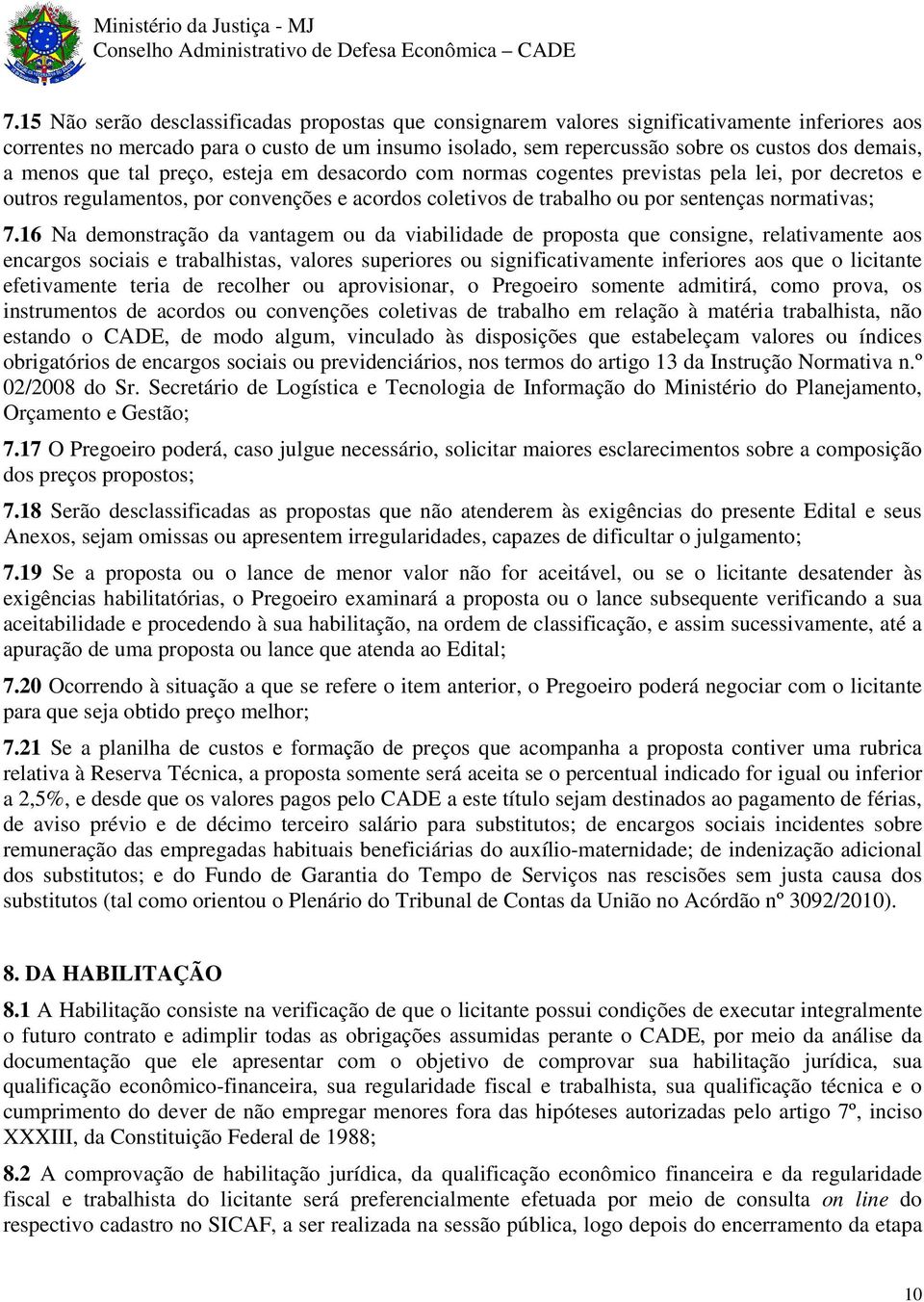 16 Na demonstração da vantagem ou da viabilidade de proposta que consigne, relativamente aos encargos sociais e trabalhistas, valores superiores ou significativamente inferiores aos que o licitante