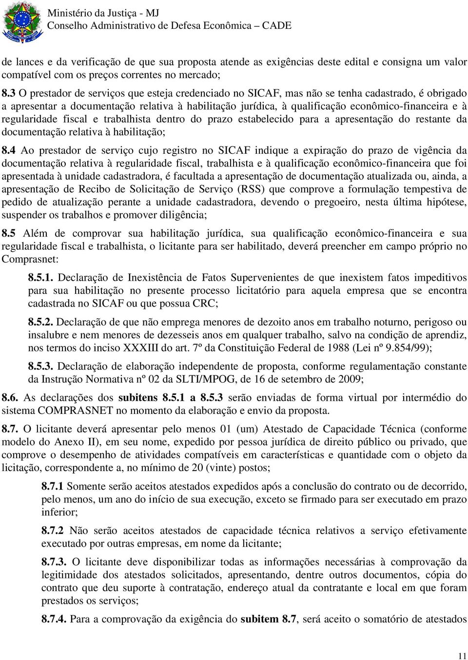 regularidade fiscal e trabalhista dentro do prazo estabelecido para a apresentação do restante da documentação relativa à habilitação; 8.