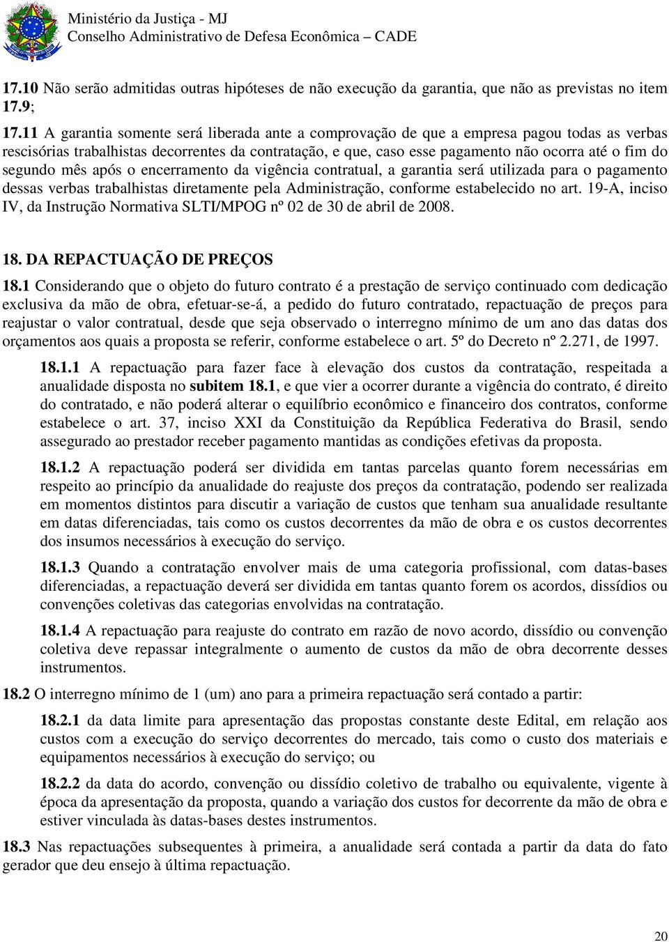 segundo mês após o encerramento da vigência contratual, a garantia será utilizada para o pagamento dessas verbas trabalhistas diretamente pela Administração, conforme estabelecido no art.