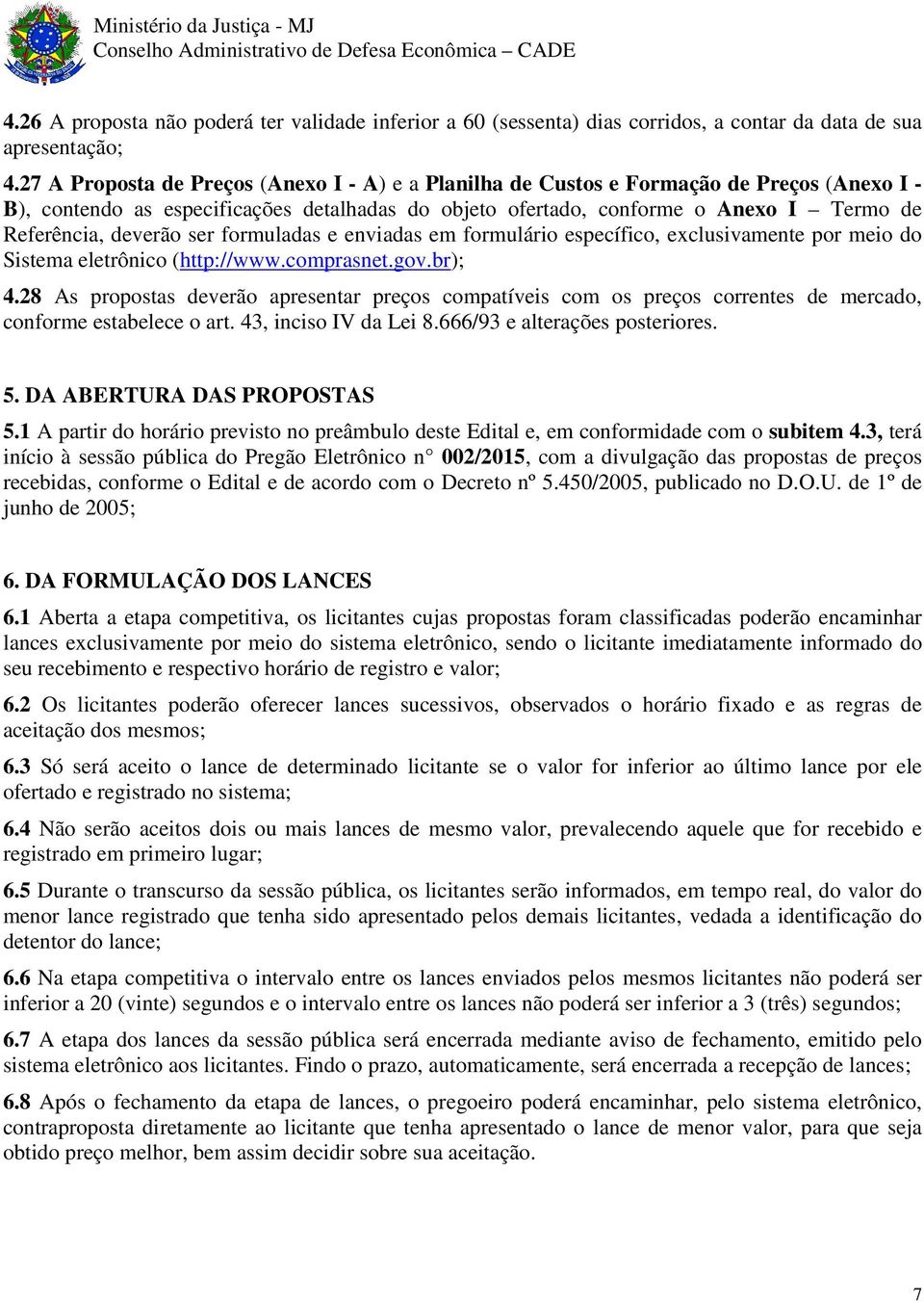 deverão ser formuladas e enviadas em formulário específico, exclusivamente por meio do Sistema eletrônico (http://www.comprasnet.gov.br); 4.