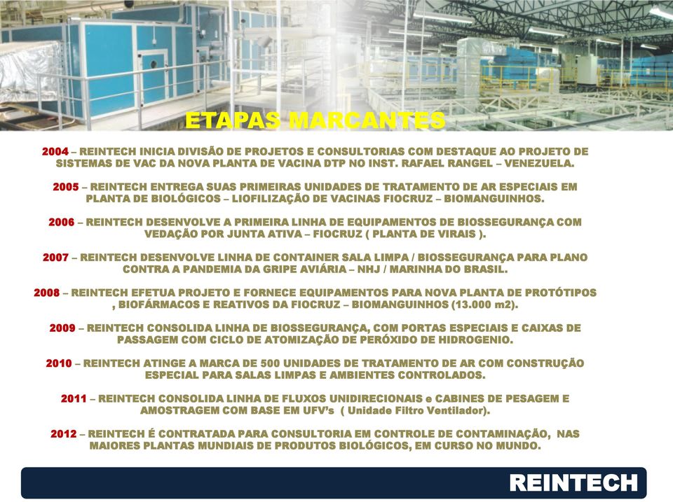 2006 DESENVOLVE A PRIMEIRA LINHA DE EQUIPAMENTOS DE BIOSSEGURANÇA COM VEDAÇÃO POR JUNTA ATIVA FIOCRUZ ( PLANTA DE VIRAIS ).