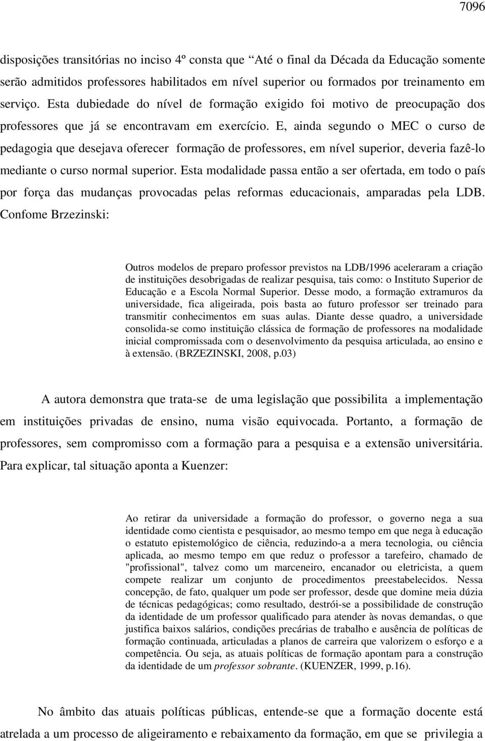 E, ainda segundo o MEC o curso de pedagogia que desejava oferecer formação de professores, em nível superior, deveria fazê-lo mediante o curso normal superior.