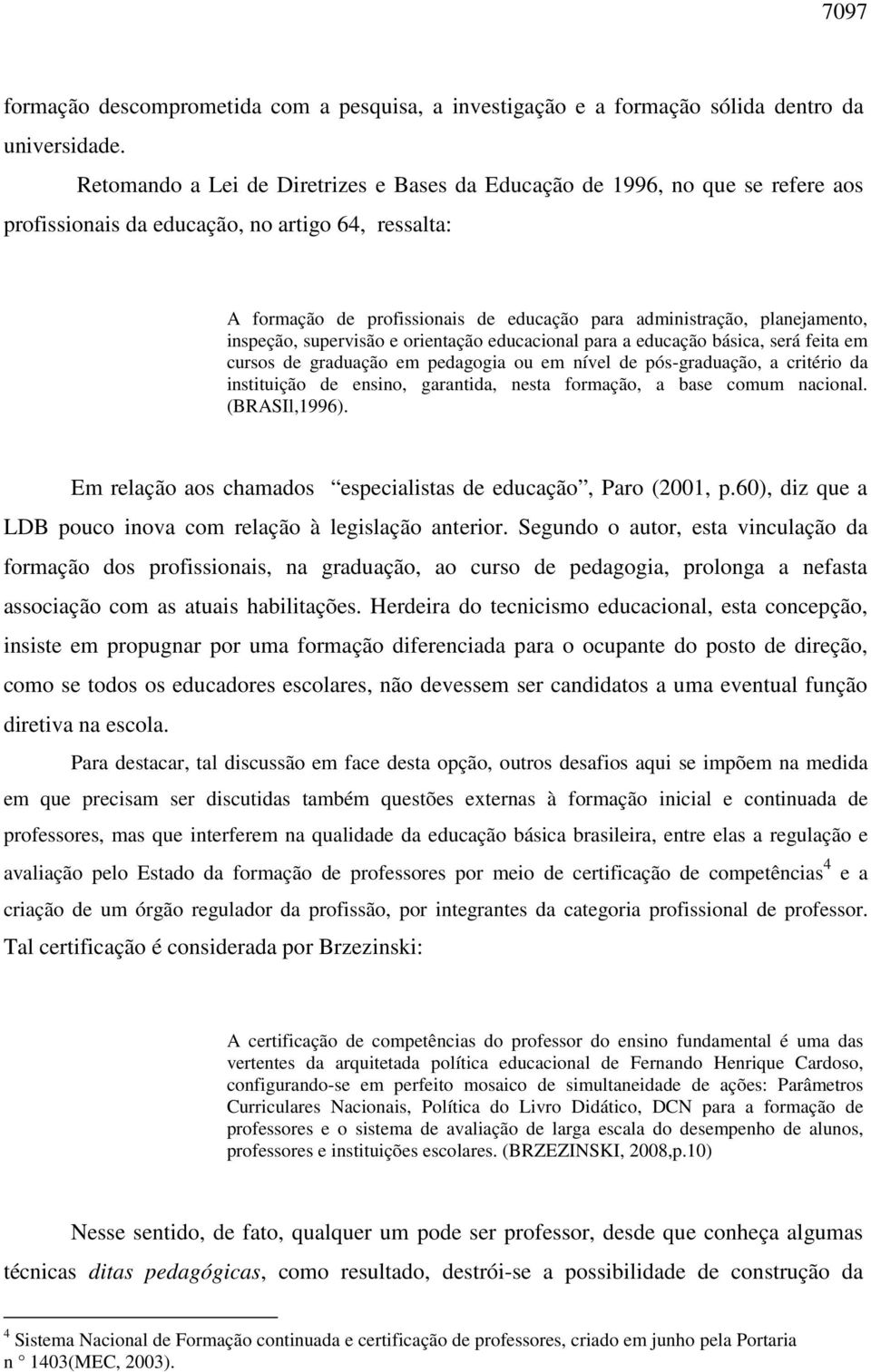 planejamento, inspeção, supervisão e orientação educacional para a educação básica, será feita em cursos de graduação em pedagogia ou em nível de pós-graduação, a critério da instituição de ensino,