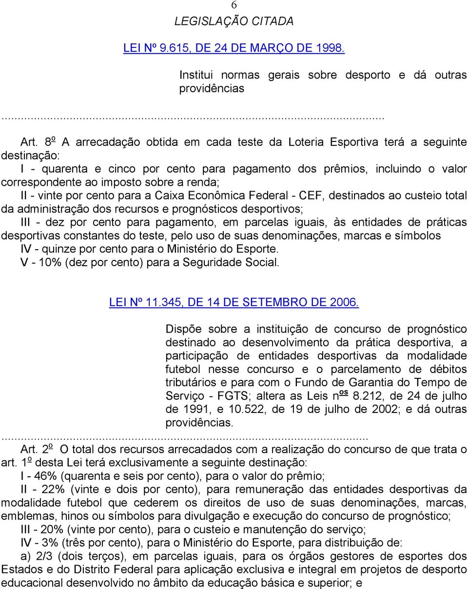 renda; II - vinte por cento para a Caixa Econômica Federal - CEF, destinados ao custeio total da administração dos recursos e prognósticos desportivos; III - dez por cento para pagamento, em parcelas