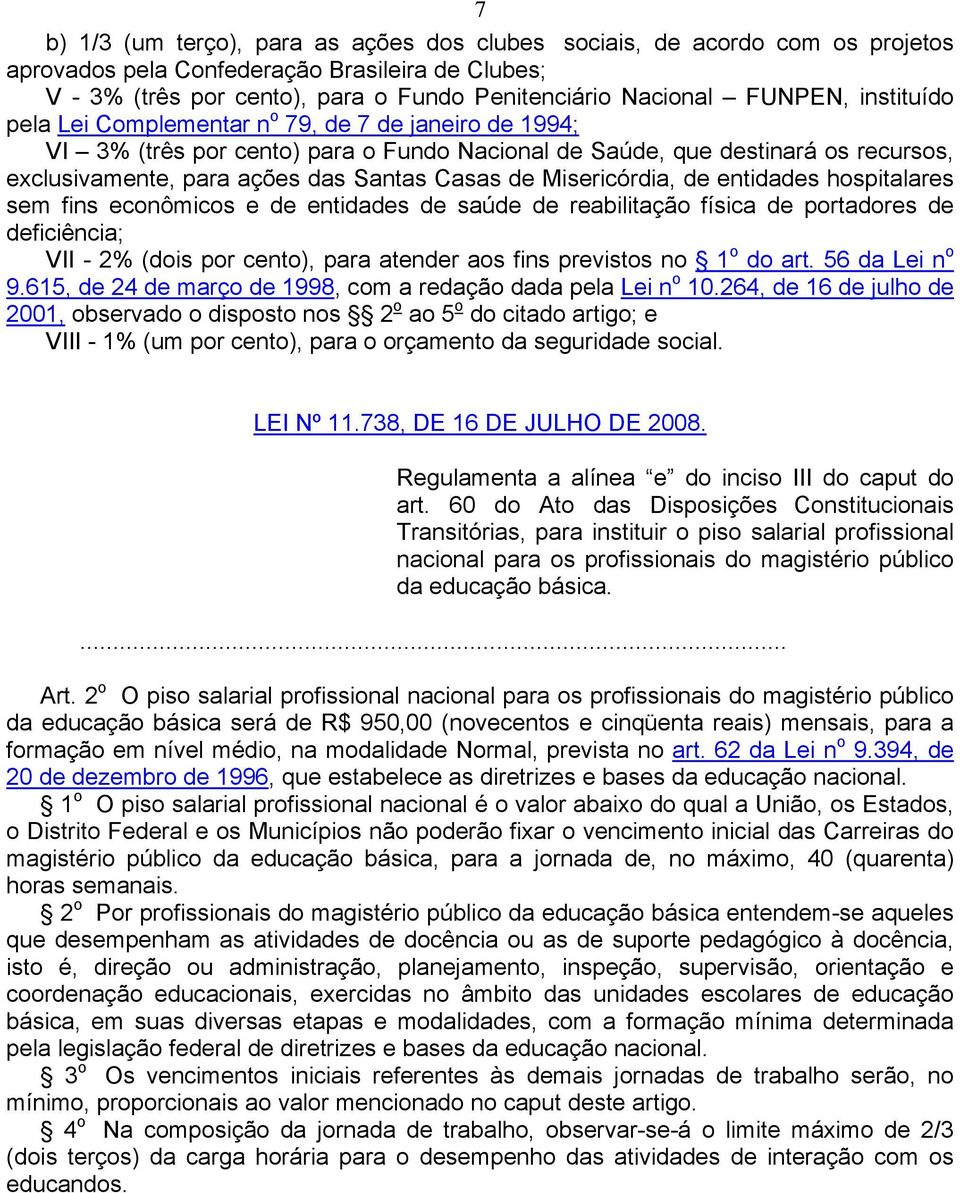 Misericórdia, de entidades hospitalares sem fins econômicos e de entidades de saúde de reabilitação física de portadores de deficiência; VII - 2% (dois por cento), para atender aos fins previstos no