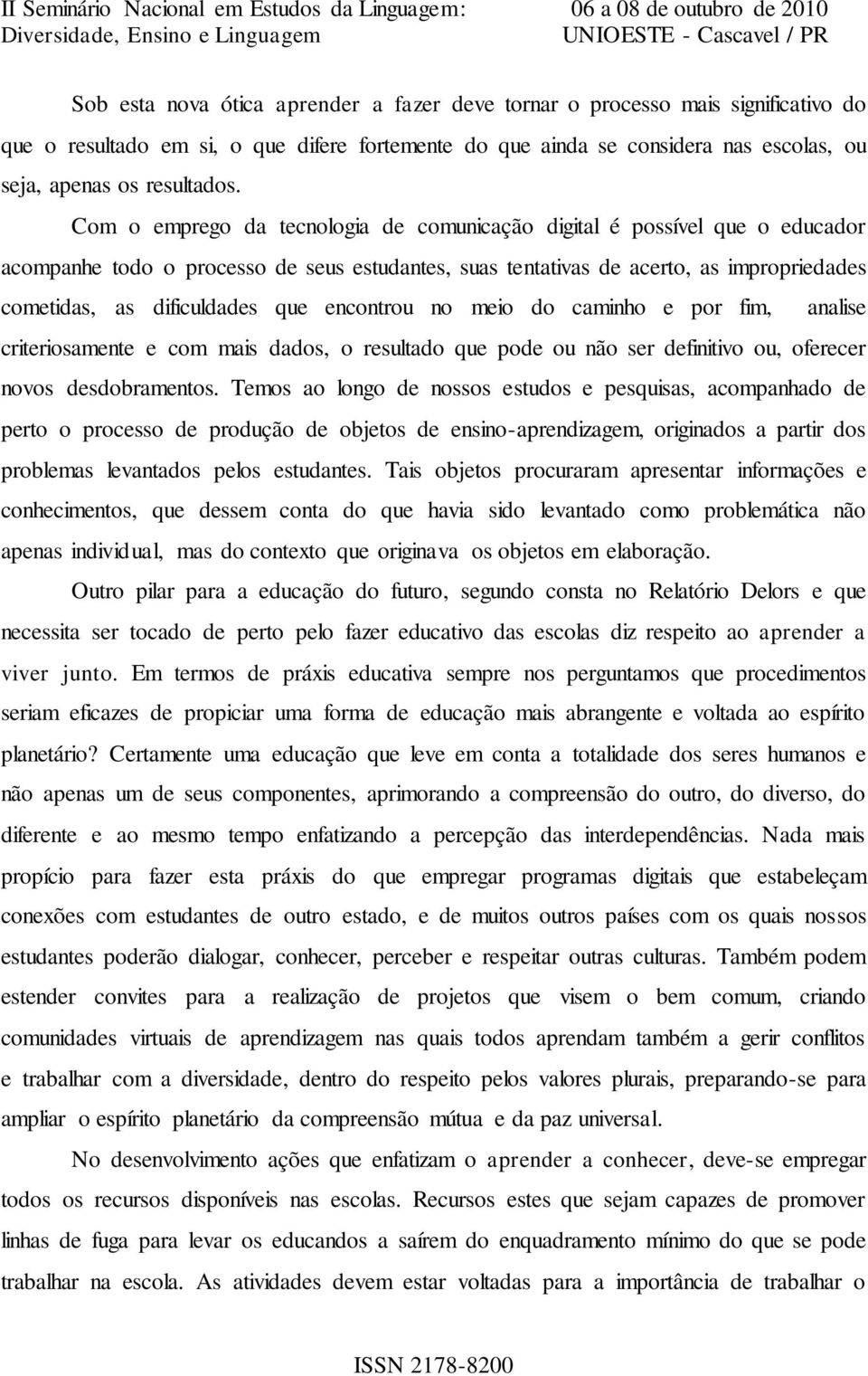 encontrou no meio do caminho e por fim, analise criteriosamente e com mais dados, o resultado que pode ou não ser definitivo ou, oferecer novos desdobramentos.