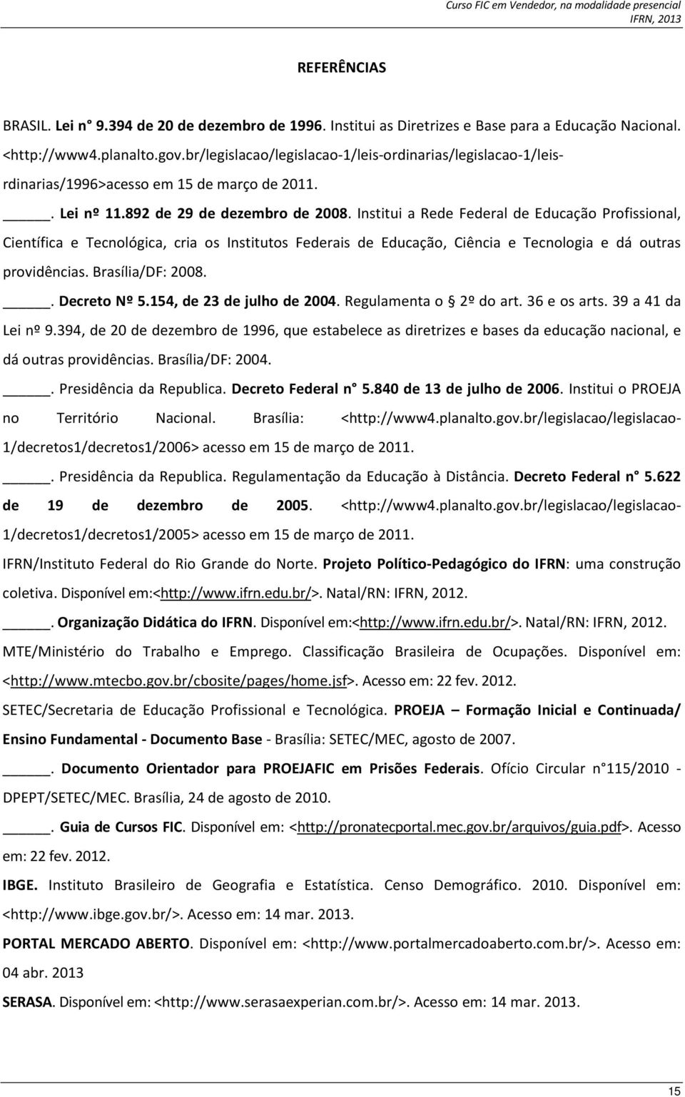 Institui a Rede Federal de Educação Profissional, Científica e Tecnológica, cria os Institutos Federais de Educação, Ciência e Tecnologia e dá outras providências. Brasília/DF: 2008.. Decreto Nº 5.