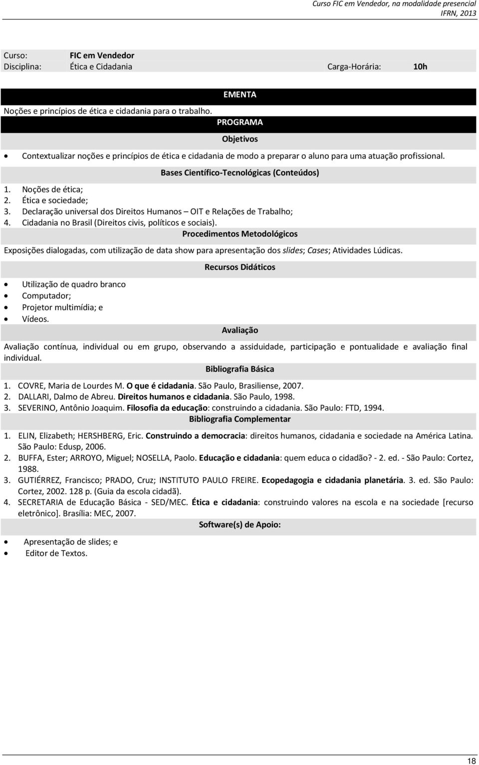 Noções de ética; 2. Ética e sociedade; 3. Declaração universal dos Direitos Humanos OIT e Relações de Trabalho; 4. Cidadania no Brasil (Direitos civis, políticos e sociais).