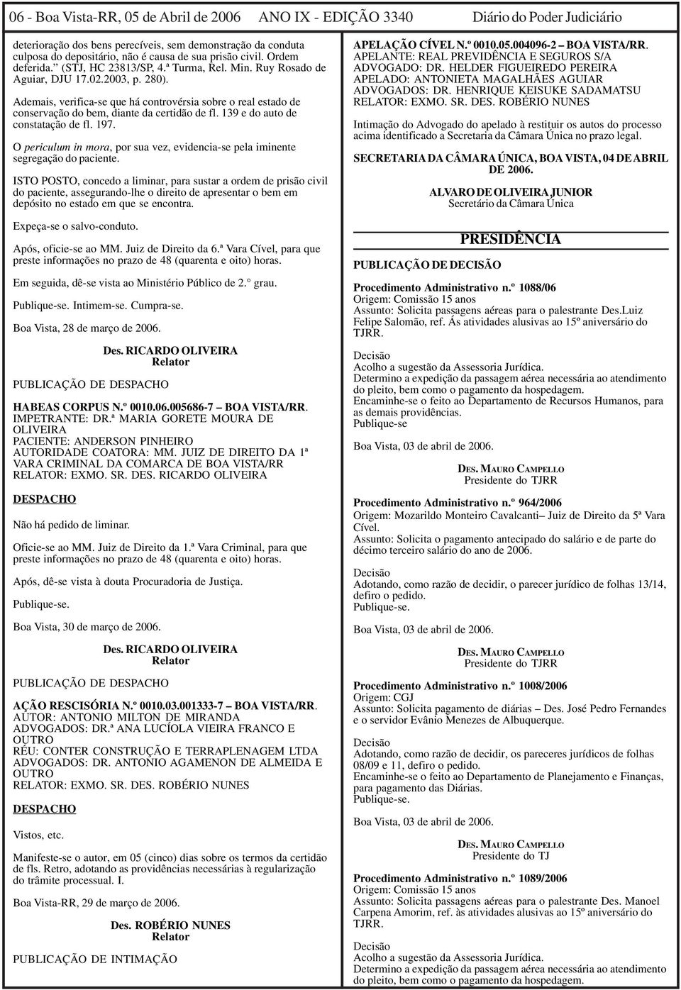 Ademais, verifica-se que há controvérsia sobre o real estado de conservação do bem, diante da certidão de fl. 139 e do auto de constatação de fl. 197.