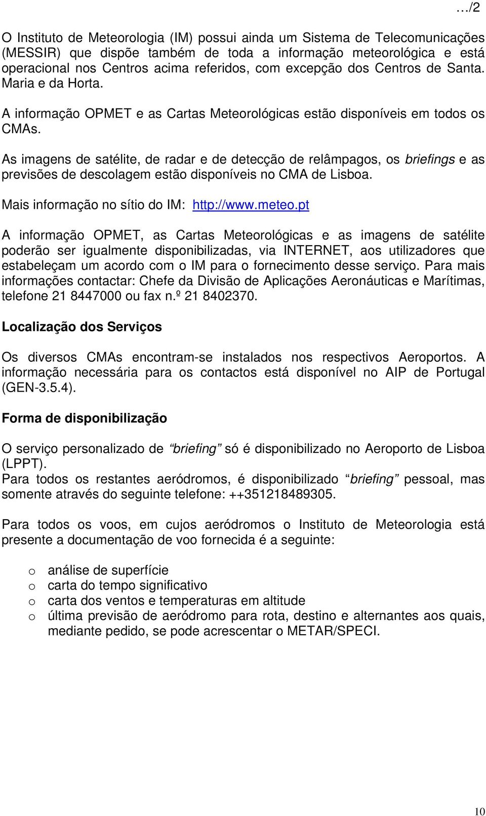 As imagens de satélite, de radar e de detecção de relâmpagos, os briefings e as previsões de descolagem estão disponíveis no CMA de Lisboa. Mais informação no sítio do IM: http://www.meteo.