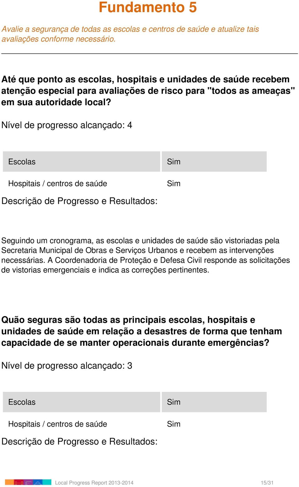 Nível de progresso alcançado: 4 Escolas Hospitais / centros de saúde Seguindo um cronograma, as escolas e unidades de saúde são vistoriadas pela Secretaria Municipal de Obras e Serviços Urbanos e