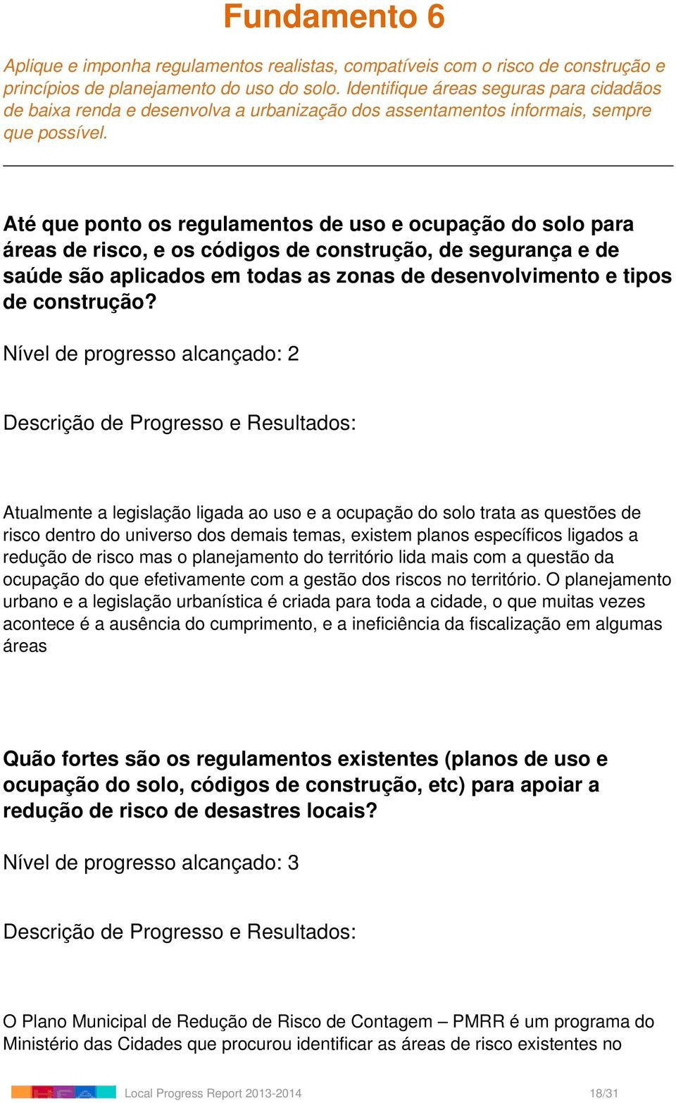 Até que ponto os regulamentos de uso e ocupação do solo para áreas de risco, e os códigos de construção, de segurança e de saúde são aplicados em todas as zonas de desenvolvimento e tipos de