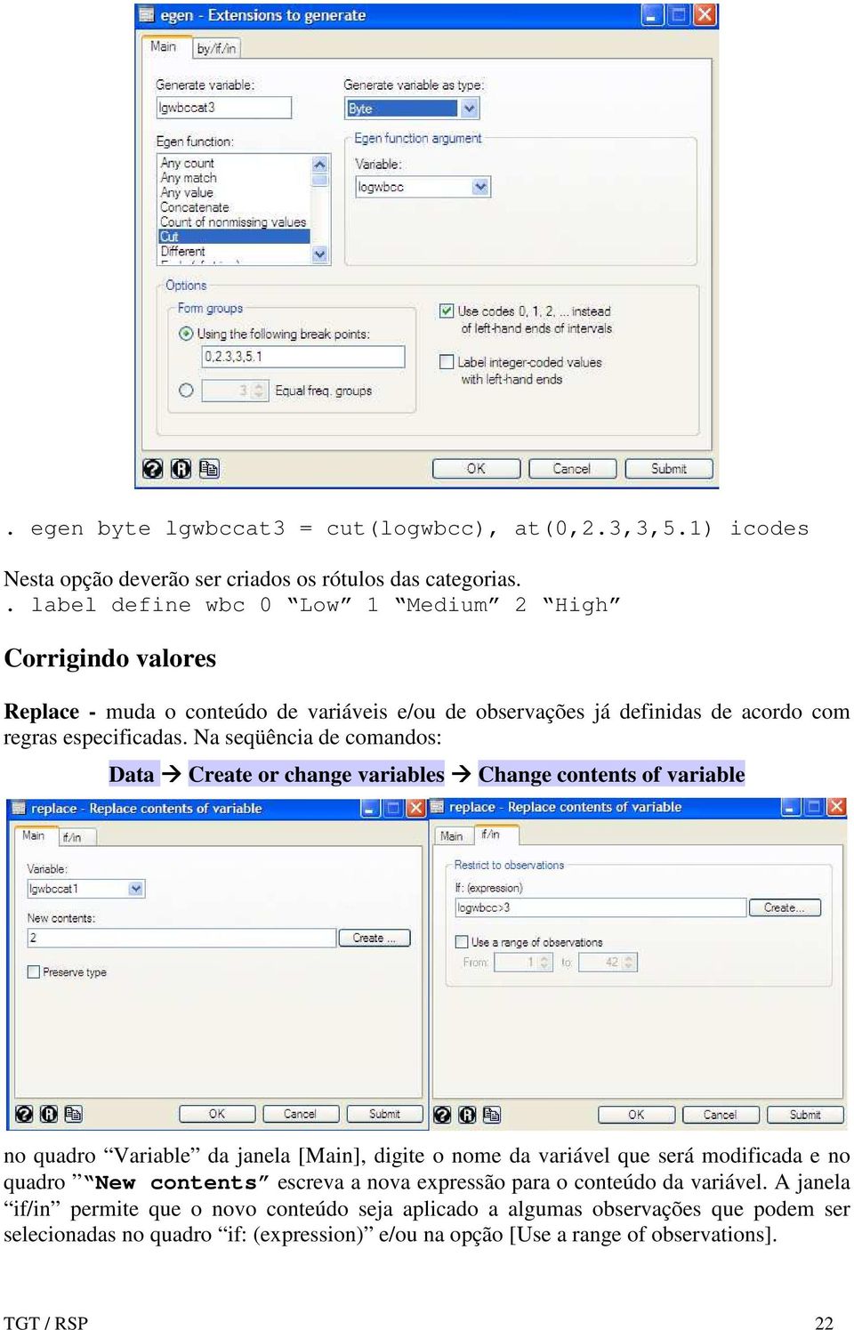 Na seqüência de comandos: Data Create or change variables Change contents of variable no quadro Variable da janela [Main], digite o nome da variável que será modificada e no quadro