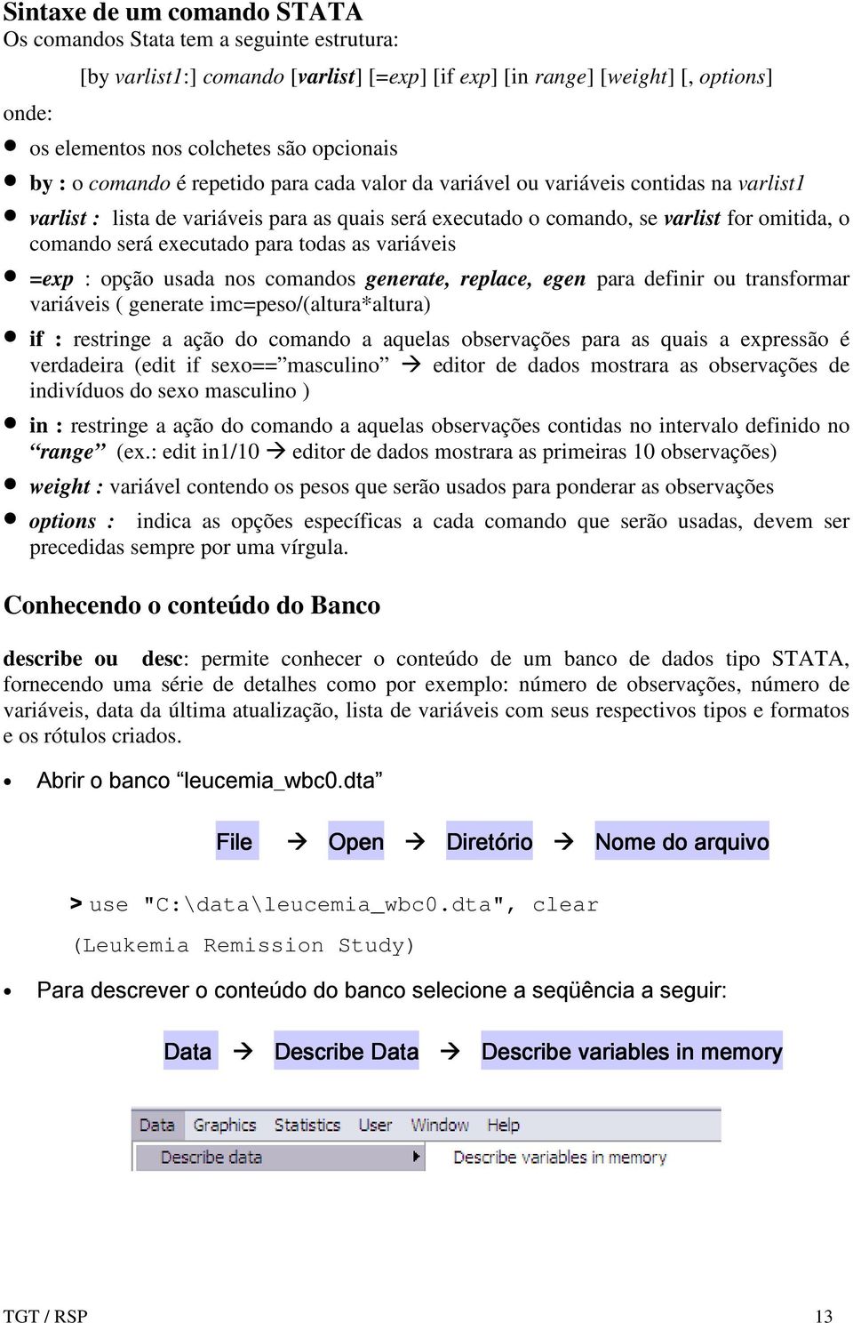 executado para todas as variáveis =exp : opção usada nos comandos generate, replace, egen para definir ou transformar variáveis ( generate imc=peso/(altura*altura) if : restringe a ação do comando a