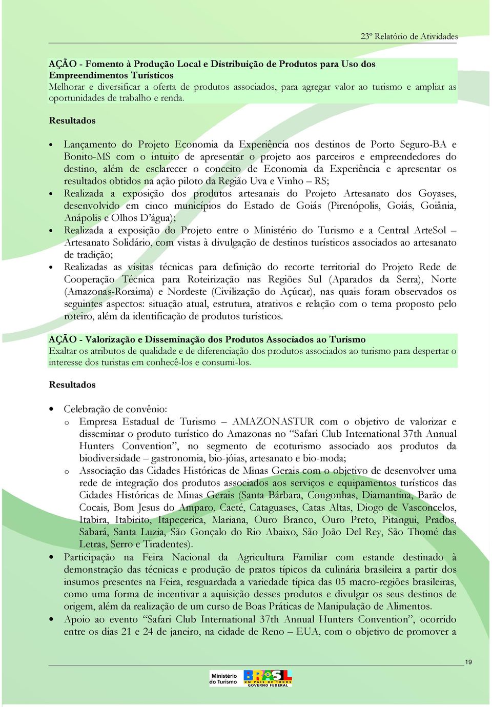 Resultads Lançament d Prjet Ecnmia da Experiência ns destins de Prt Segur-BA e Bnit-MS cm intuit de apresentar prjet as parceirs e empreendedres d destin, além de esclarecer cnceit de Ecnmia da