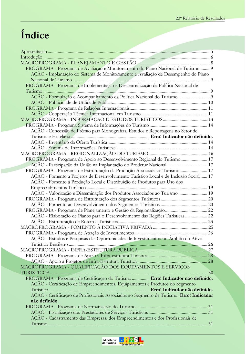 ..9 AÇÃO - Frmulaçã e Acmpanhament da Plítica Nacinal d Turism...9 AÇÃO - Publicidade de Utilidade Pública... 10 PROGRAMA - Prgrama de Relações Internacinais.