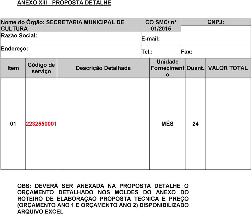 VALOR TOTAL 01 2232550001 MÊS 24 OBS: DEVERÁ SER ANEXADA NA PROPOSTA DETALHE O ORÇAMENTO DETALHADO NOS MOLDES DO