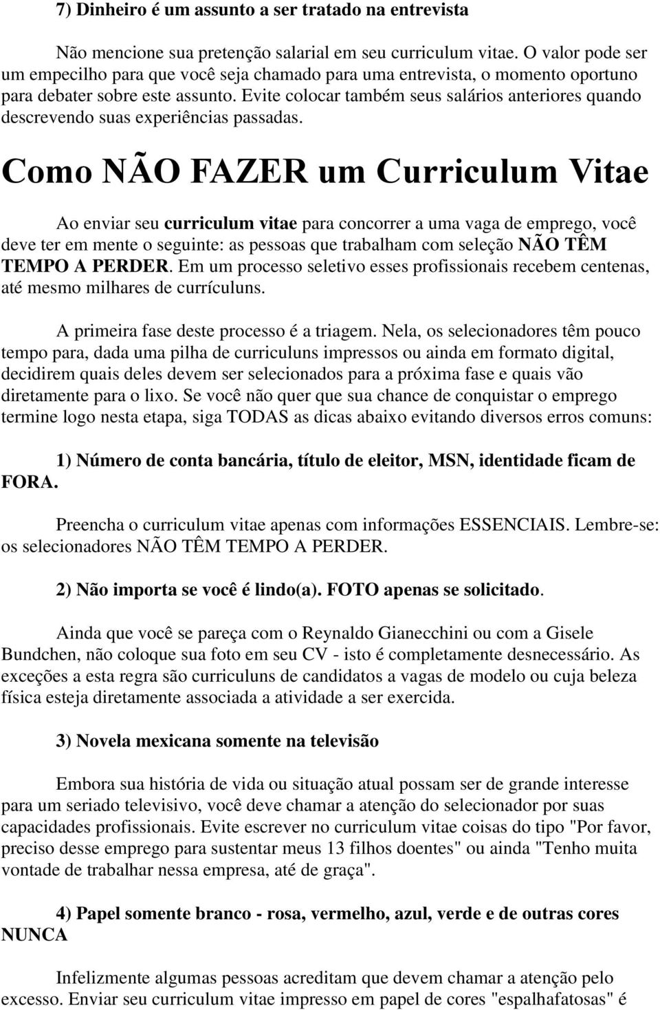 Evite colocar também seus salários anteriores quando descrevendo suas experiências passadas.