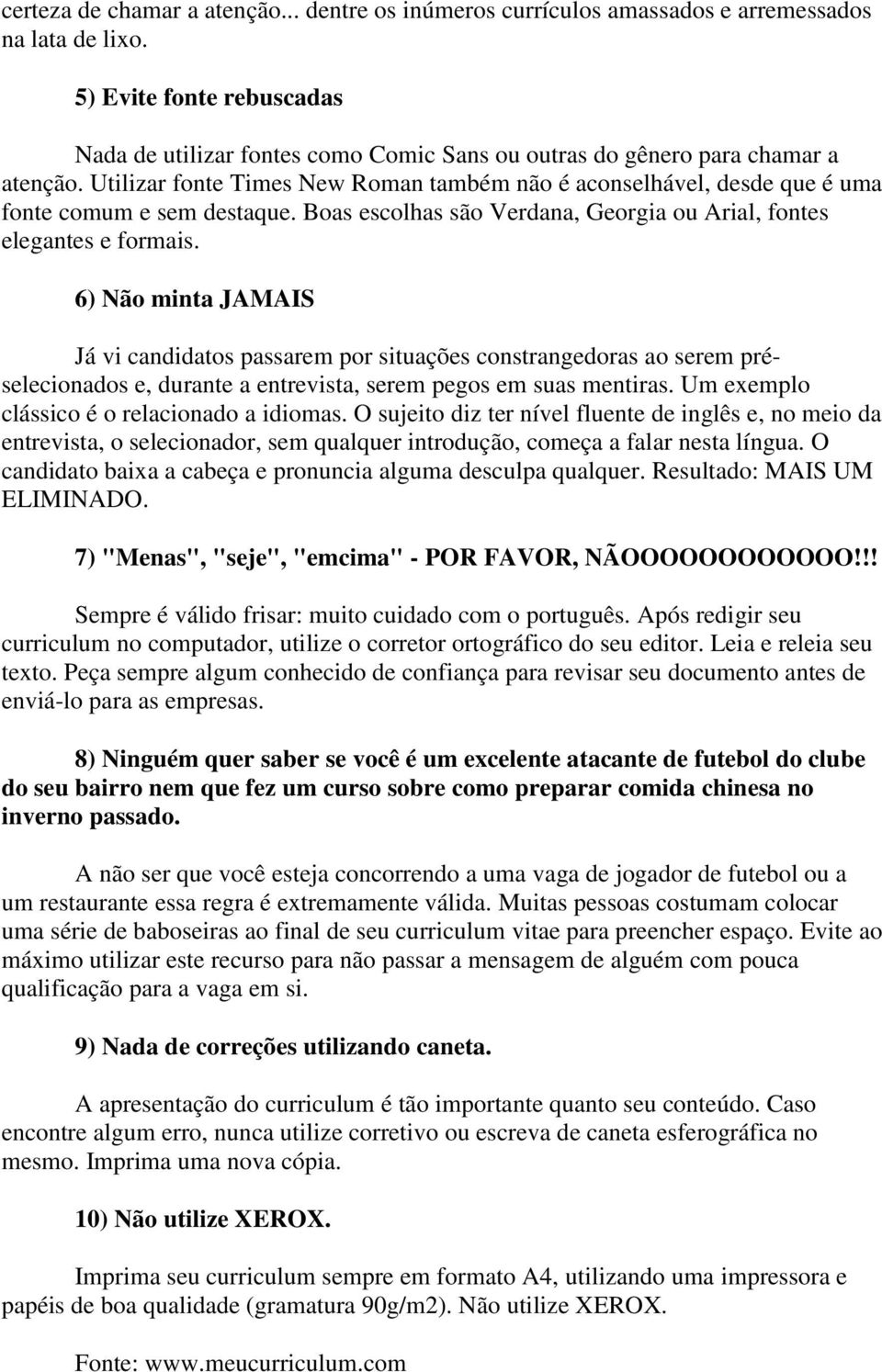 Utilizar fonte Times New Roman também não é aconselhável, desde que é uma fonte comum e sem destaque. Boas escolhas são Verdana, Georgia ou Arial, fontes elegantes e formais.