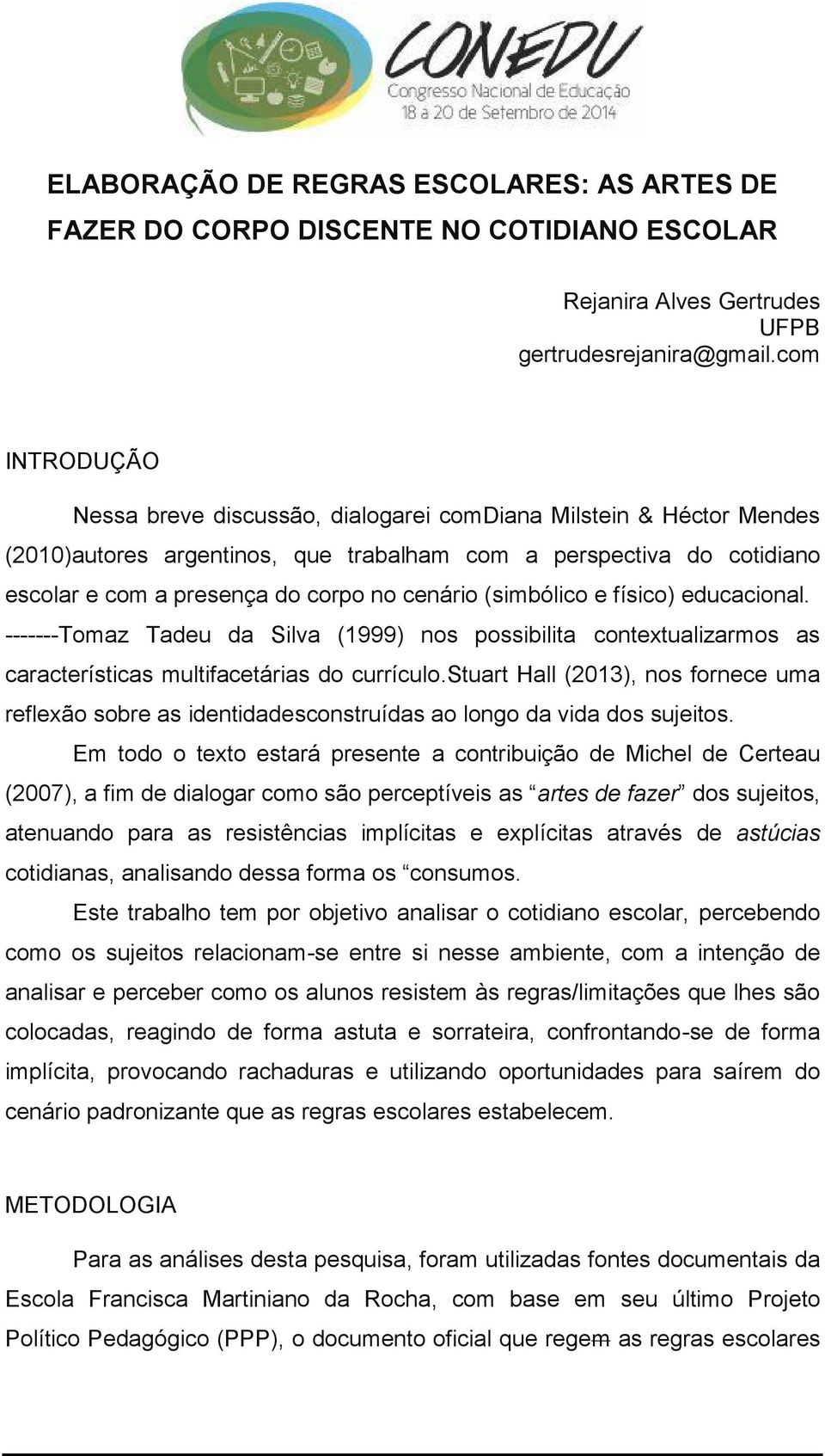 (simbólico e físico) educacional. -------Tomaz Tadeu da Silva (1999) nos possibilita contextualizarmos as características multifacetárias do currículo.