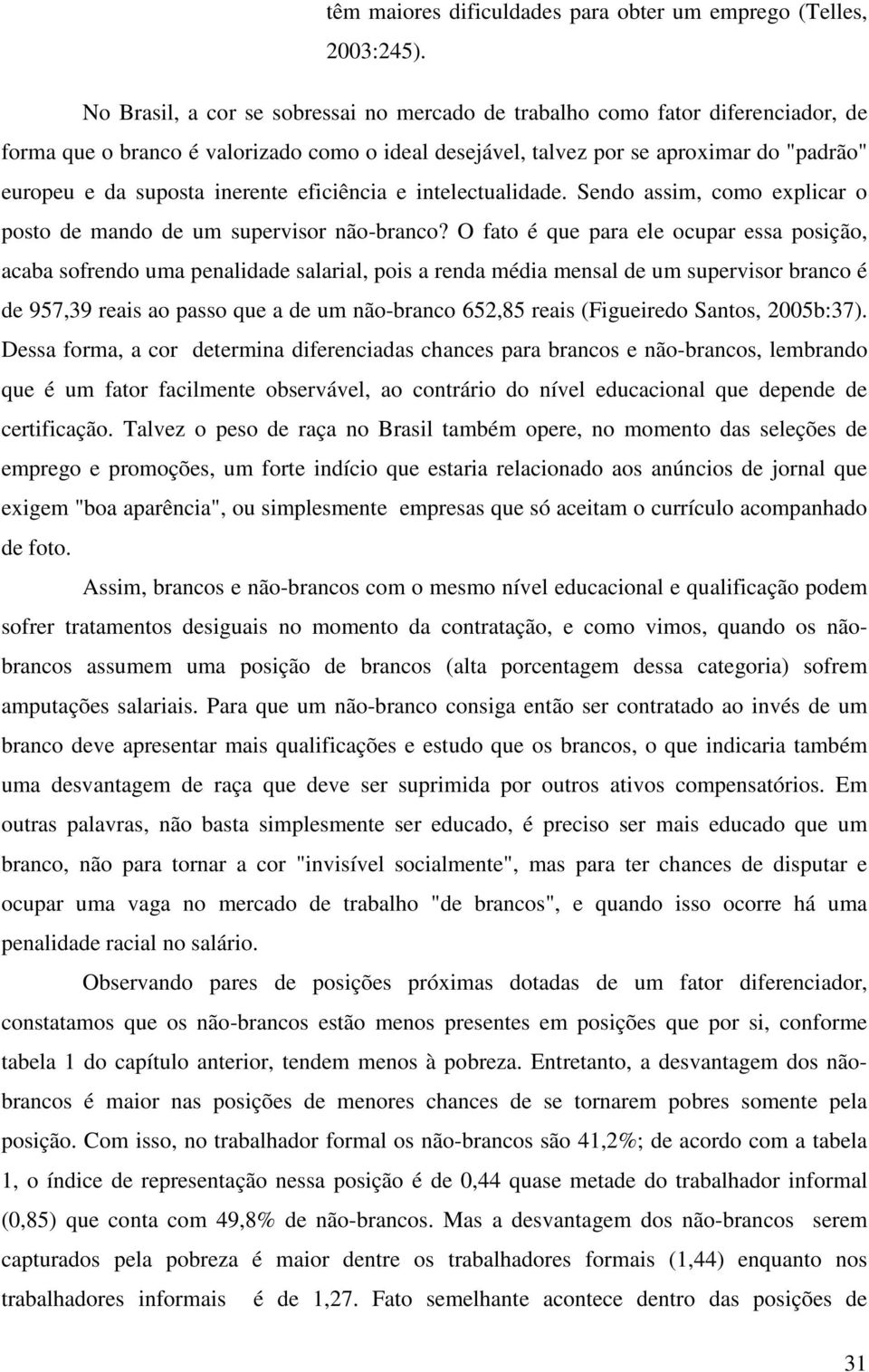 inerente eficiência e intelectualidade. Sendo assim, como explicar o posto de mando de um supervisor não-branco?