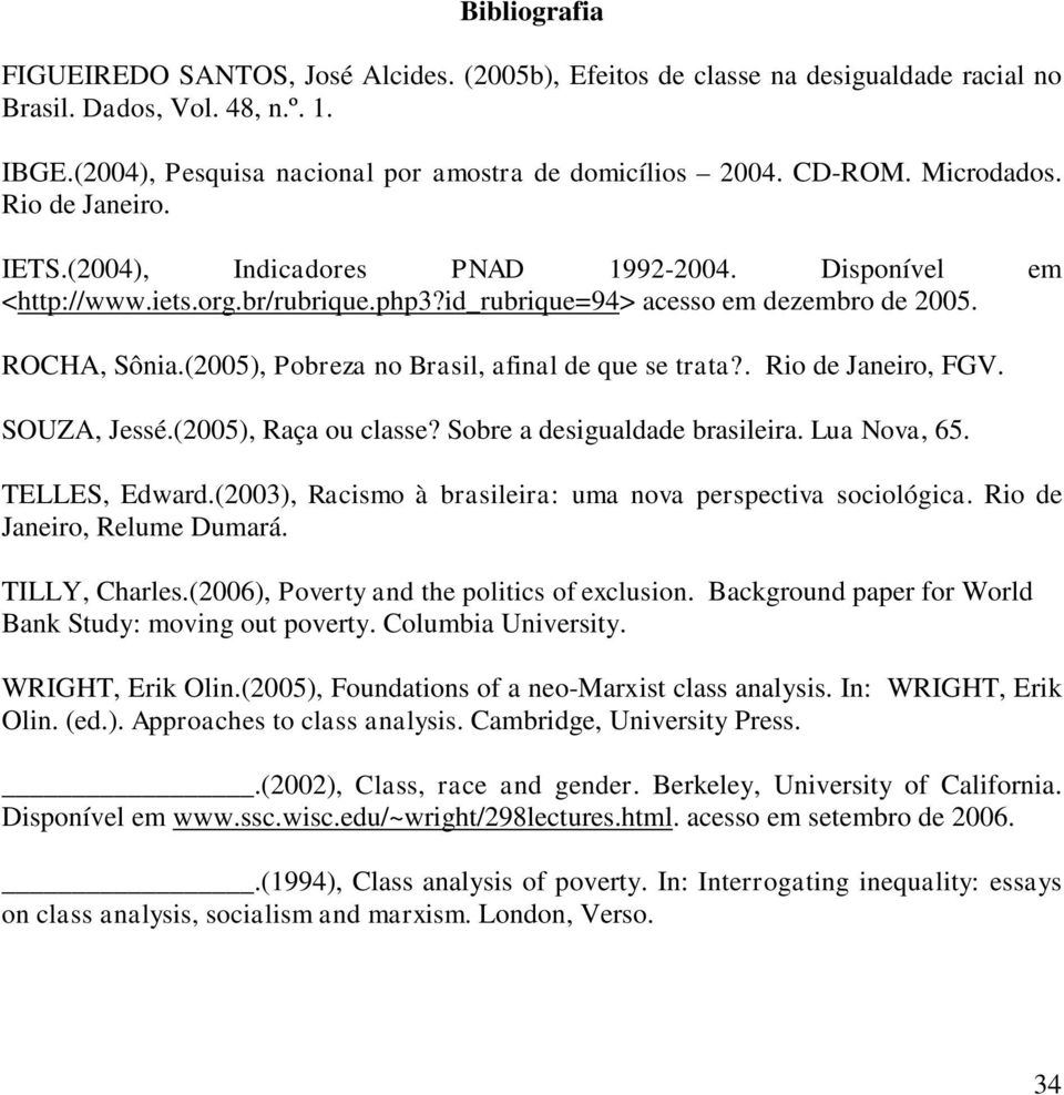 (2005), Pobreza no Brasil, afinal de que se trata?. Rio de Janeiro, FGV. SOUZA, Jessé.(2005), Raça ou classe? Sobre a desigualdade brasileira. Lua Nova, 65. TELLES, Edward.