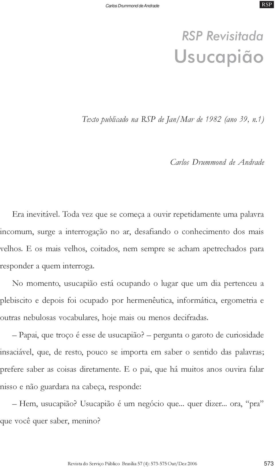 E os mais velhos, coitados, nem sempre se acham apetrechados para responder a quem interroga.