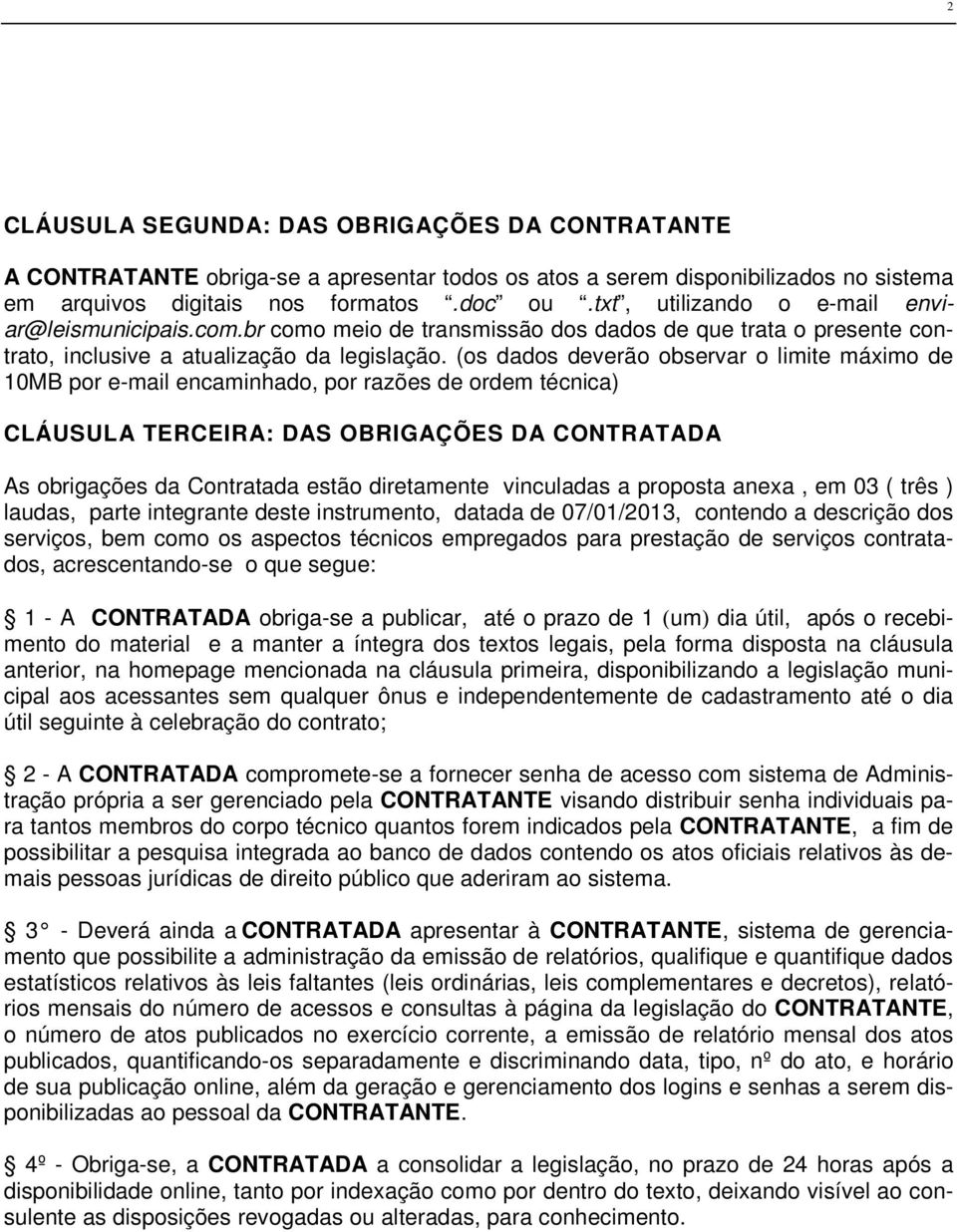 (os dados deverão observar o limite máximo de 10MB por e-mail encaminhado, por razões de ordem técnica) CLÁUSULA TERCEIRA: DAS OBRIGAÇÕES DA CONTRATADA As obrigações da Contratada estão diretamente