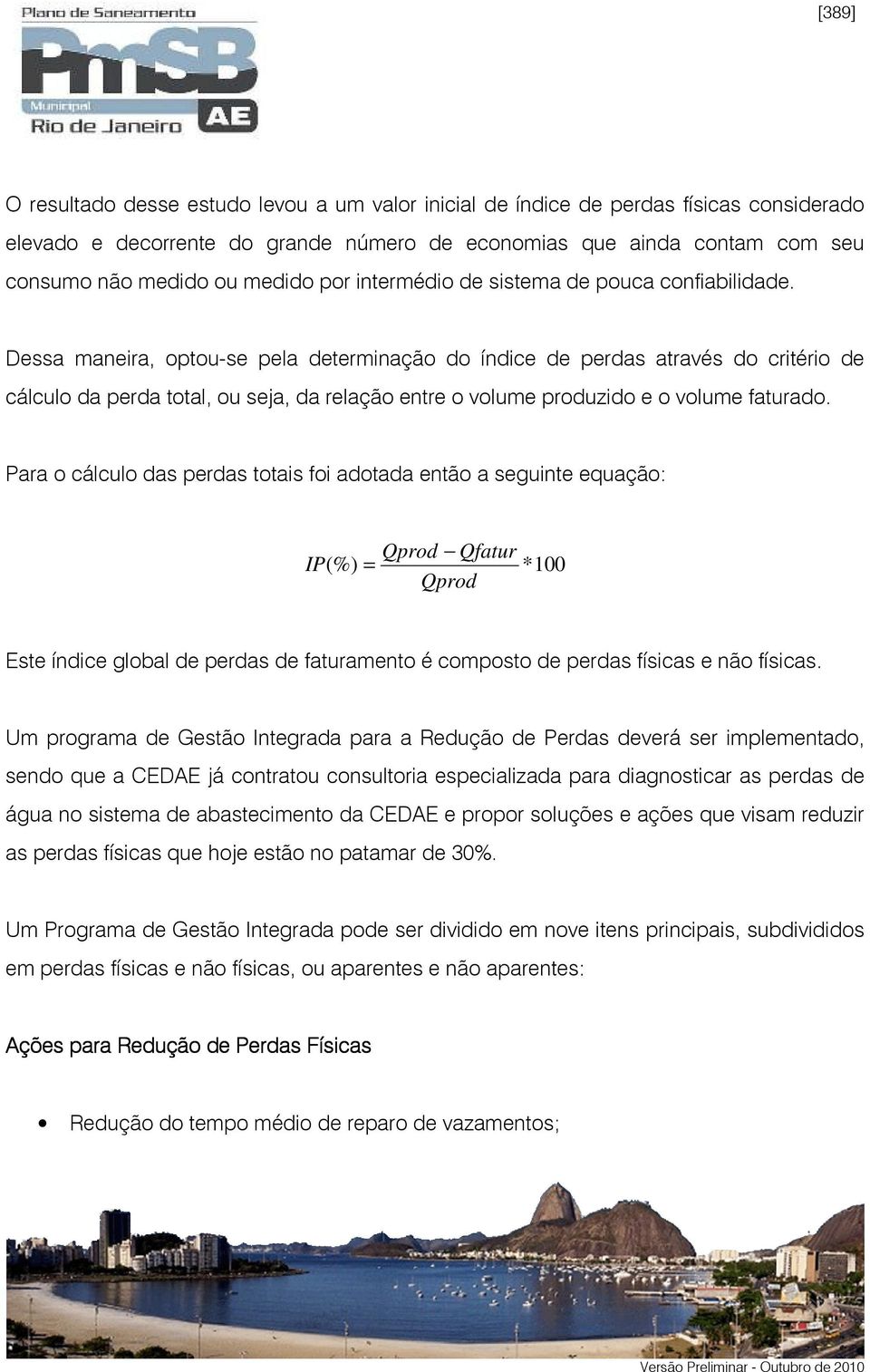 Dessa maneira, optou-se pela determinação do índice de perdas através do critério de cálculo da perda total, ou seja, da relação entre o volume produzido e o volume faturado.