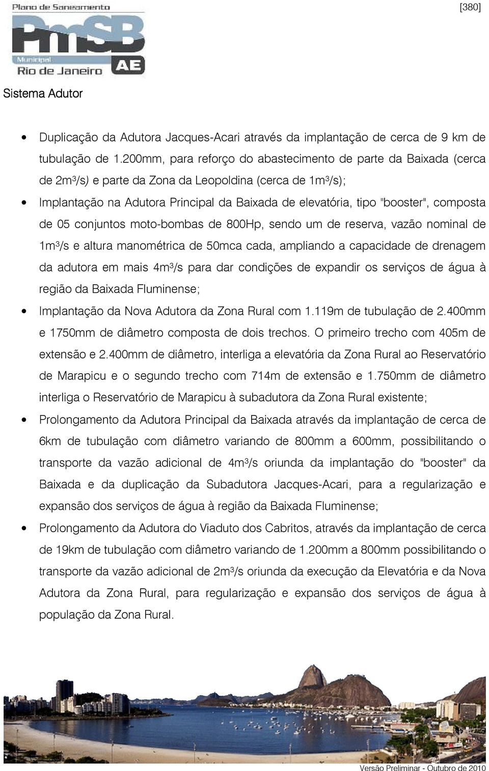 composta de 05 conjuntos moto-bombas de 800Hp, sendo um de reserva, vazão nominal de 1m³/s e altura manométrica de 50mca cada, ampliando a capacidade de drenagem da adutora em mais 4m³/s para dar