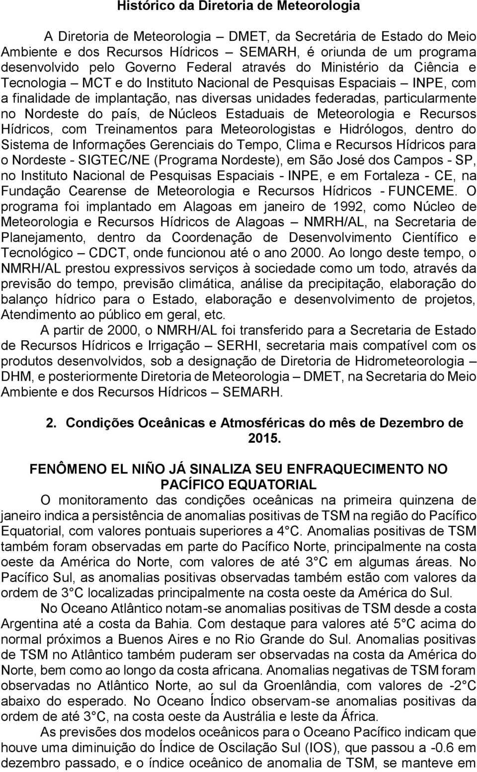 Nordeste do país, de Núcleos Estaduais de Meteorologia e Recursos Hídricos, com Treinamentos para Meteorologistas e Hidrólogos, dentro do Sistema de Informações Gerenciais do Tempo, Clima e Recursos