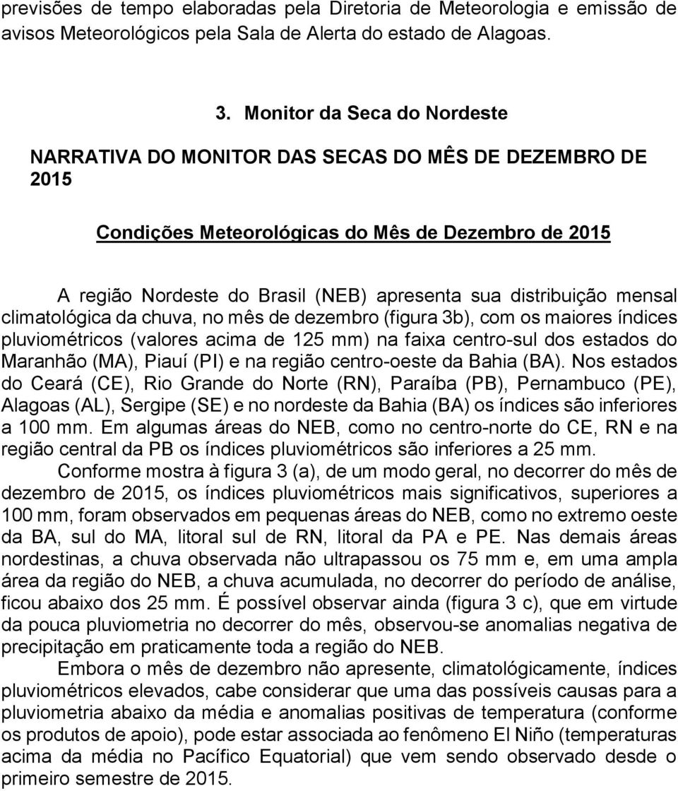 mensal climatológica da chuva, no mês de dezembro (figura 3b), com os maiores índices pluviométricos (valores acima de 125 mm) na faixa centro-sul dos estados do Maranhão (MA), Piauí (PI) e na região