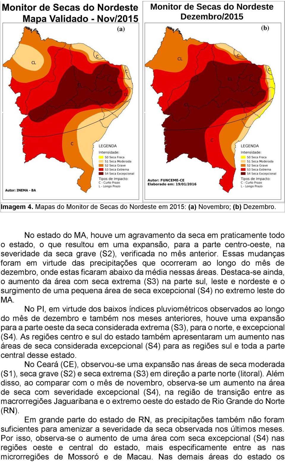 Essas mudanças foram em virtude das precipitações que ocorreram ao longo do mês de dezembro, onde estas ficaram abaixo da média nessas áreas.