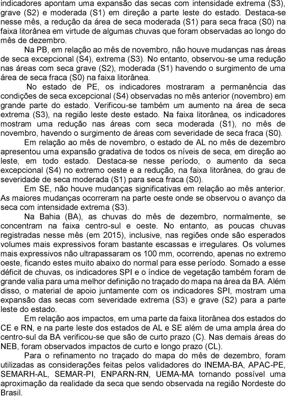 Na PB, em relação ao mês de novembro, não houve mudanças nas áreas de seca excepcional (S4), extrema (S3).