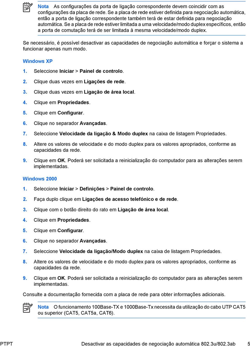 Se a placa de rede estiver limitada a uma velocidade/modo duplex específicos, então a porta de comutação terá de ser limitada à mesma velocidade/modo duplex.