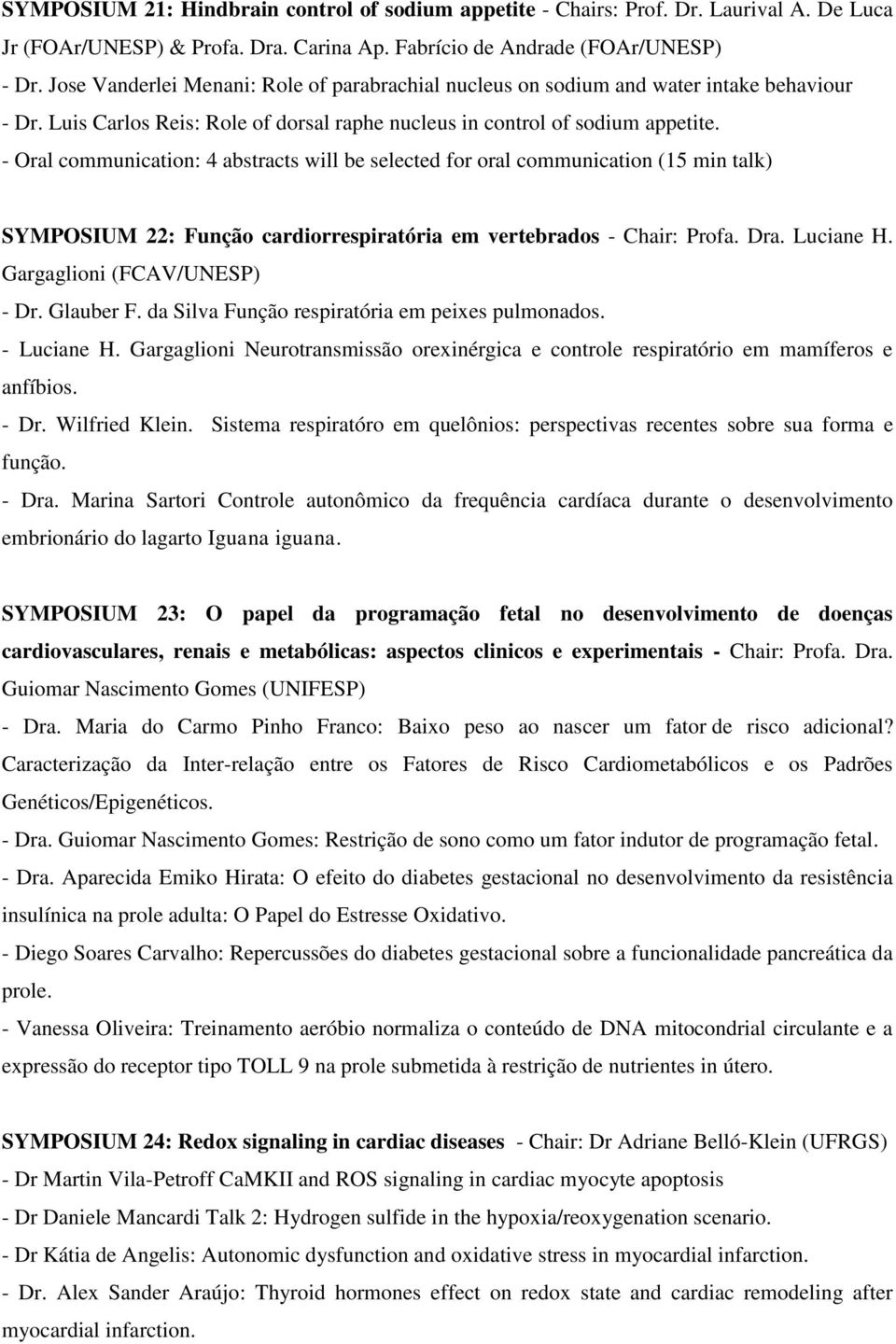 - Oral communication: 4 abstracts will be selected for oral communication (15 min talk) SYMPOSIUM 22: Função cardiorrespiratória em vertebrados - Chair: Profa. Dra. Luciane H.